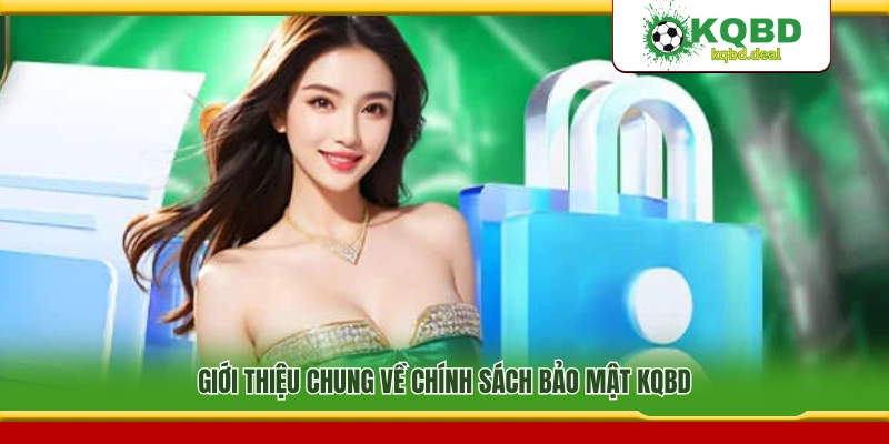 Tổng quan về chính sách bảo mật tại KQBD
