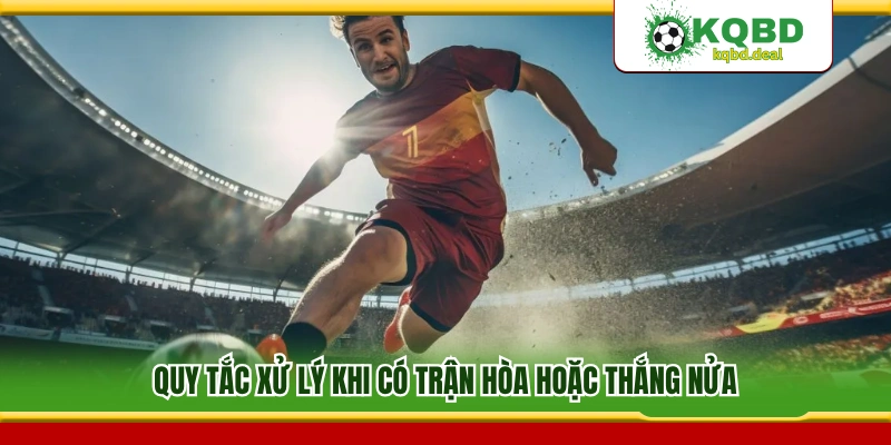 Cách tính cược khi trận đấu hòa hoặc thắng nửa